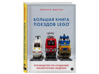 Большая книга поездов LEGO. Руководство по созданию реалистичных моделей Большая книга поездов LEGO. Руководство по созданию реалистичных моделей